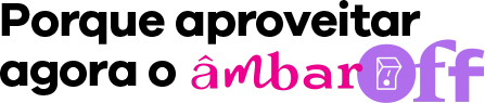 Por que aproveitar agora o Âmbar OFF